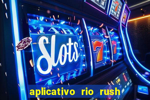 aplicativo rio rush paga mesmo